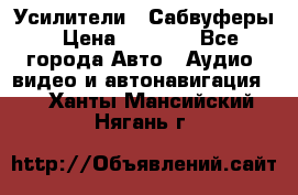 Усилители , Сабвуферы › Цена ­ 2 500 - Все города Авто » Аудио, видео и автонавигация   . Ханты-Мансийский,Нягань г.